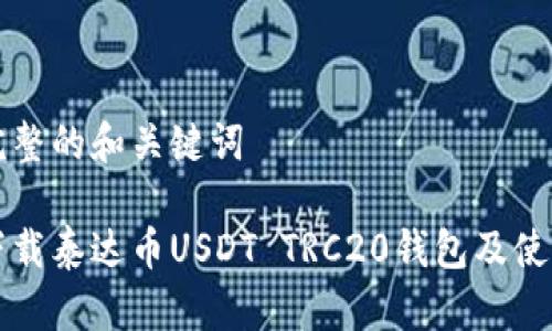 思考完整的和关键词

如何下载泰达币USDT TRC20钱包及使用指南