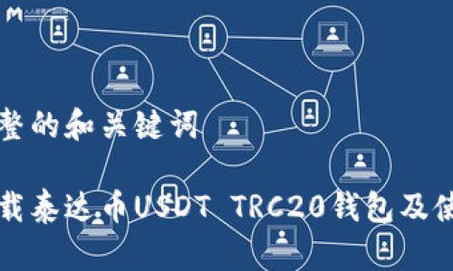 思考完整的和关键词

如何下载泰达币USDT TRC20钱包及使用指南