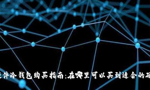 2023年硬件冷钱包购买指南：在哪里可以买到适合的硬件冷钱包