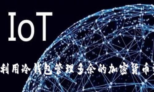 如何利用冷钱包管理多余的加密货币资产?