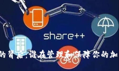 冷钱包维护的背后:谁在管理和保障你的加密资产安全?