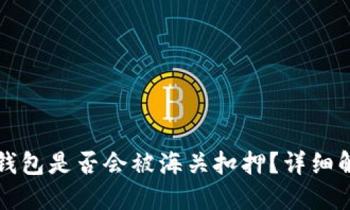 国外购买的冷钱包是否会被海关扣押?详细解读与应对策略