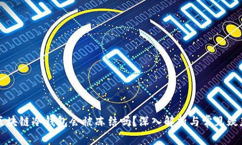 区块链冷钱包会被冻结吗?深入解析与常见疑惑