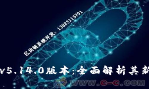 小狐狸钱包v5.14.0版本：全面解析其新功能与特色