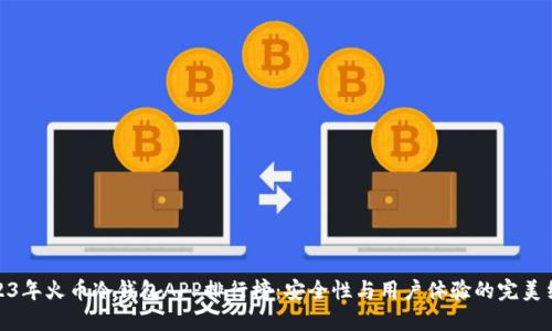 2023年火币冷钱包APP排行榜：安全性与用户体验的完美结合