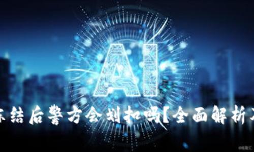 冷钱包被冻结后警方会划扣吗？全面解析及应对策略