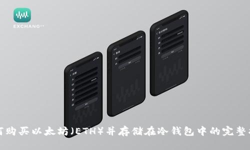 如何购买以太坊(ETH)并存储在冷钱包中的完整指南