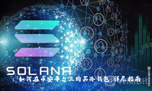 : 如何在币安平台上购买冷钱包：详尽指南