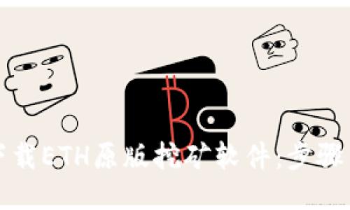 如何下载ETH原版挖矿软件：步骤与指南