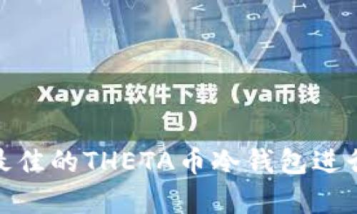 如何选择最佳的THETA币冷钱包进行安全存储