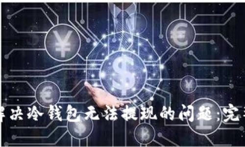 如何解决冷钱包无法提现的问题:完整指南