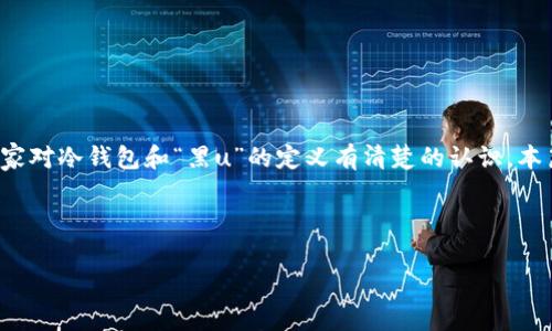 在探讨“冷钱包是否等同于黑u”的话题之前，我们先明确几个概念，确保大家对冷钱包和“黑u”的定义有清楚的认识。本篇文章将为你深入解析这些概念，并围绕用户可能感兴趣的问题展开讨论。

以下是和相关关键词：

冷钱包——加密货币的安全存储方案，黑u的真相揭秘