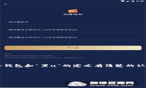 在探讨“冷钱包是否等同于黑u”的话题之前，我们先明确几个概念，确保大家对冷钱包和“黑u”的定义有清楚的认识。本篇文章将为你深入解析这些概念，并围绕用户可能感兴趣的问题展开讨论。

以下是和相关关键词：

冷钱包——加密货币的安全存储方案，黑u的真相揭秘