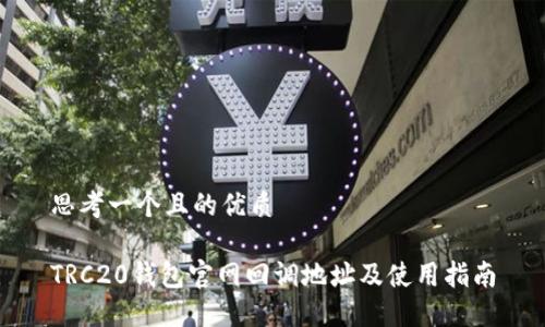 思考一个且的优质

TRC20钱包官网回调地址及使用指南