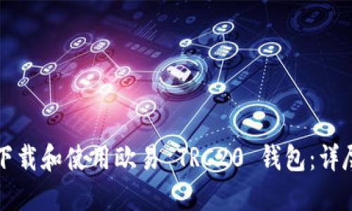 如何下载和使用欧易 TRC20 钱包：详尽指南
