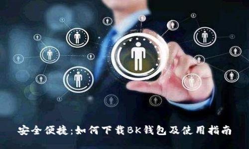 安全便捷：如何下载BK钱包及使用指南