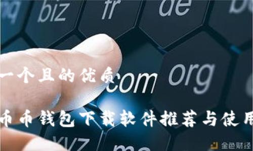 思考一个且的优质
最佳币币钱包下载软件推荐与使用指南