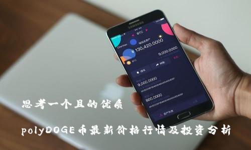 思考一个且的优质
polyDOGE币最新价格行情及投资分析