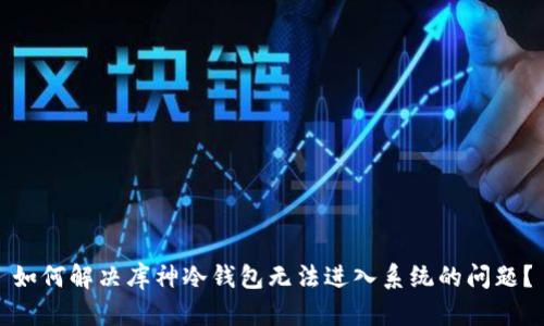 如何解决库神冷钱包无法进入系统的问题?