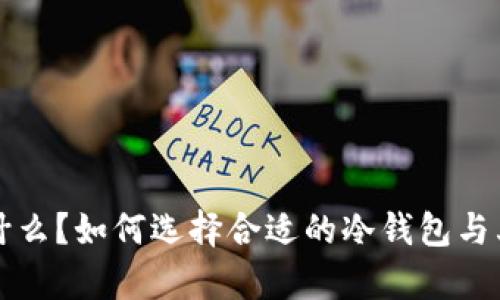 冷钱包是什么?如何选择合适的冷钱包与其价值分析