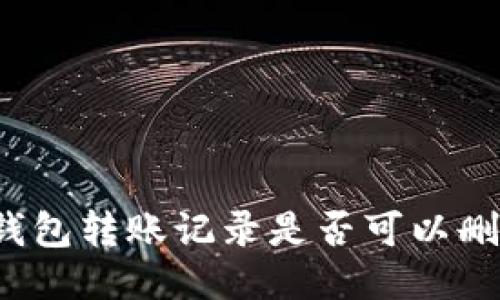 冷钱包转账记录是否可以删除？