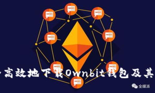 如何安全高效地下载Ownbit钱包及其使用指南