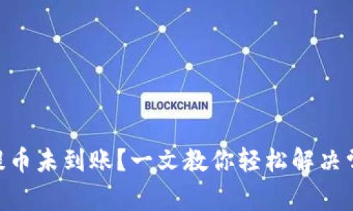 TRC20提币未到账？一文教你轻松解决常见问题