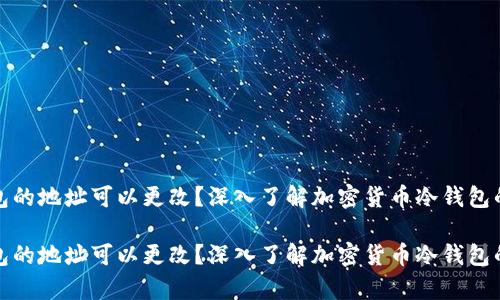 冷钱包的地址可以更改？深入了解加密货币冷钱包的奥秘

冷钱包的地址可以更改？深入了解加密货币冷钱包的奥秘