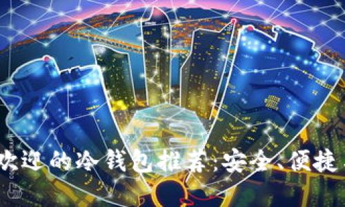 2023年最受欢迎的冷钱包推荐：安全、便捷与性价比兼备