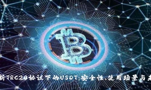 全面解析TRC20协议下的USDT：安全性、使用场景与未来发展