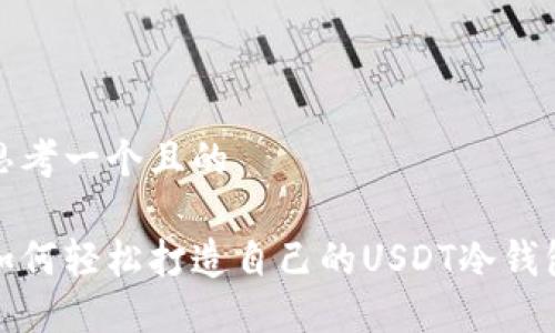 思考一个且的

如何轻松打造自己的USDT冷钱包