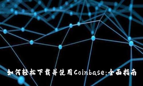 如何轻松下载并使用Coinbase：全面指南