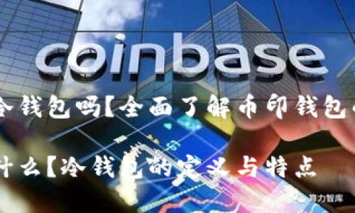 币印钱包是冷钱包吗？全面了解币印钱包的特性与使用

币印钱包是什么？冷钱包的定义与特点