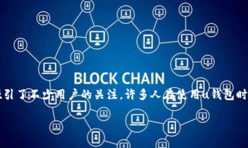 u钱包上不上征信？深入解析与常见问题

在现代社会，金融科技的迅猛发展改变了我们管理个人财务的方式。u钱包作为一种流行的电子支付工具，吸引了不少用户的关注。许多人在使用u钱包时，可能会对其与个人征信之间的关系产生疑问。那么，u钱包是否会上征信呢？本文将为您详细解析这个问题。

u钱包的征信影响：详细解读与用户常见疑问