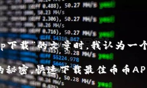 思考

在撰写关于“币币app下载”的文章时，我认为一个吸引用户的可以是：

轻松掌握币币交易的秘密，快速下载最佳币币APP