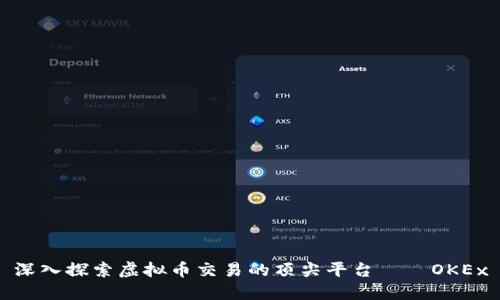 深入探索虚拟币交易的顶尖平台——OKEx