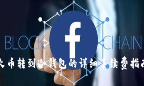 火币转到冷钱包的详细手续费指南