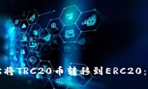 如何轻松将TRC20币转移到ERC20：完整指南