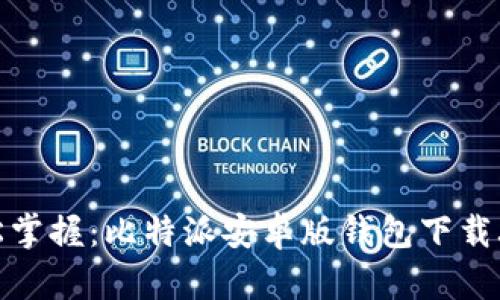 轻松掌握：比特派安卓版钱包下载攻略