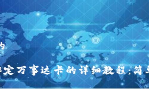 思考一个且的

trc20钱包绑定万事达卡的详细教程：简单易懂的方法