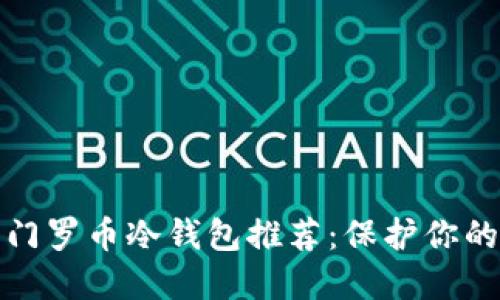 最安全的门罗币冷钱包推荐：保护你的隐私资产