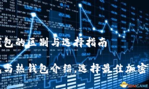 冷钱包与热钱包的区别与选择指南

完善的冷钱包与热钱包介绍，选择最佳加密货币储存方案