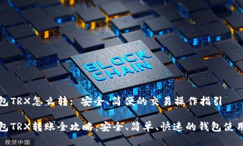 冷钱包TRX怎么转: 安全、简便的交易操作指引

冷钱包TRX转账全攻略：安全、简单、快速的钱包使用指南