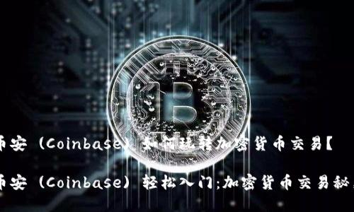 币安 (Coinbase) 如何玩转加密货币交易？

币安 (Coinbase) 轻松入门：加密货币交易秘籍