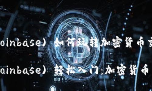 币安 (Coinbase) 如何玩转加密货币交易？

币安 (Coinbase) 轻松入门：加密货币交易秘籍