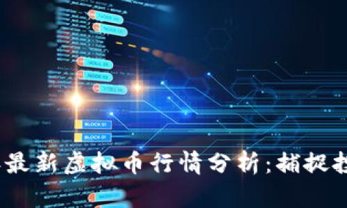 2023年最新虚拟币行情分析：捕捉投资风向