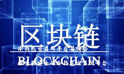 冷钱包交易所平台有哪些

探索最安全的冷钱包交易所平台