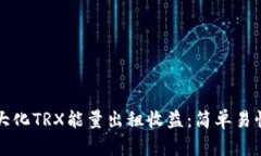如何最大化TRX能量出租收