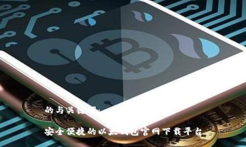 的与关键词：

安全便捷的以太钱包官网下载平台