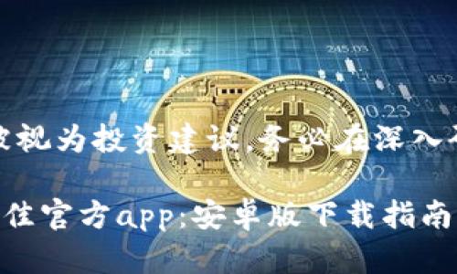 提示：以下内容不应被视为投资建议，务必在深入研究后做出投资决策。

探索比特币世界的最佳官方app：安卓版下载指南